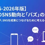 【2025-2026年版】日本のSNS動向と「バズ」の正体──中小企業が、SNSを成果につなげるために考えるべきこと