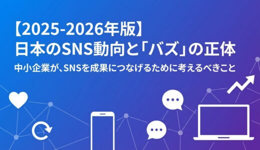 【2025-2026年版】日本のSNS動向と「バズ」の正体──中小企業が、SNSを成果につなげるために考えるべきこと